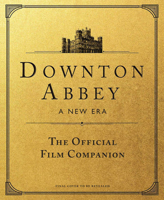 Downton Abbey: A New Era - The Official Film Companion