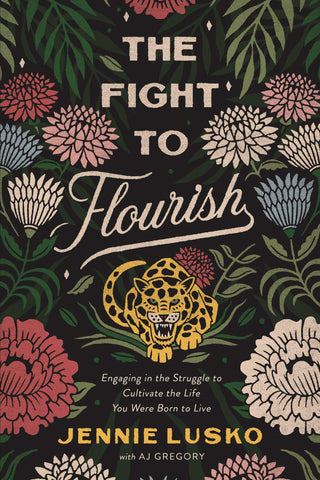 The Fight to Flourish: Engaging in the Struggle to Cultivate the Life You Were Born to Live