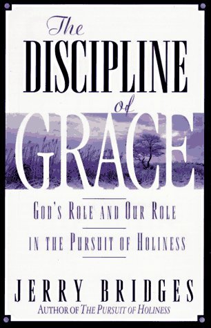 The Discipline of Grace: God's Role and Our Role in the Pursuit of Holiness