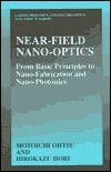 Near Field Nano-optics : From Basic Principles to Nano-fabrication and Nano-photonics