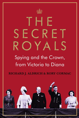 The Secret Royals: Spying and the Crown, from Victoria to Diana - Thryft