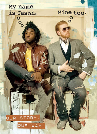 My Name Is Jason. Mine Too. Our Story. Our Way.