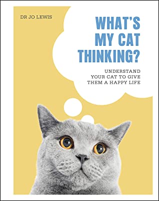 What's My Cat Thinking? Understand Your Cat to Give Them a Happy Life