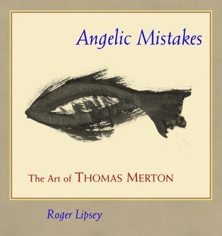 Angelic Mistakes: The Art of Thomas Merton