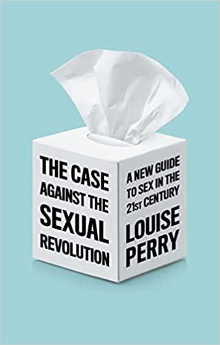 The Case Against the Sexual Revolution: A New Guide to Sex in the 21st Century - Thryft