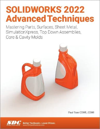 SolidWorks 2022 Advanced Techniques: Mastering Parts, Surfaces, Sheet Metal, SimulationXpress, Top-Down Assemblies, Core & Cavity Molds