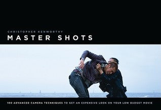 Master Shots : 100 Advanced Camera Techniques to Get an Expensive Look on Your Low-Budget Movie