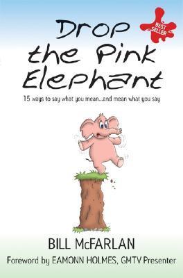 Drop the Pink Elephant: 15 Ways to Say What You Mean...and Mean What You Say