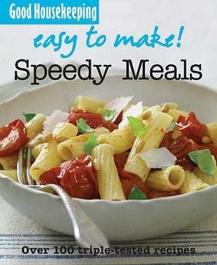 Good Housekeeping Easy To Make! Speedy Meals - Over 100 Triple-Tested Recipes