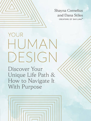 Your Human Design: Discover Your Unique Life Path & How to Navigate It With Purpose