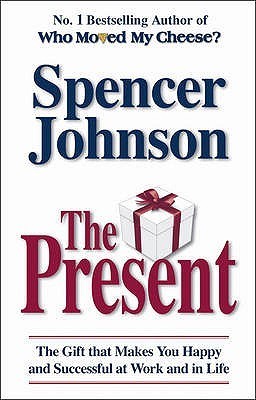 The Present : The Gift That Makes You Happy And Successful At Work And In Life
