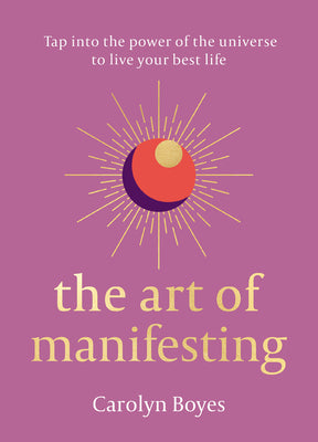 The Art of Manifesting: Tap into the Power of the Universe to Create Change