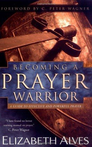 Becoming a Prayer Warrior : A Guide to Effective and Powerful Prayer - Thryft