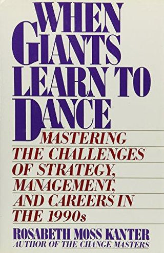 When Giants Learn to Dance : Mastering the Challenges of Strategy, Management and Careers in the 1990s - Thryft