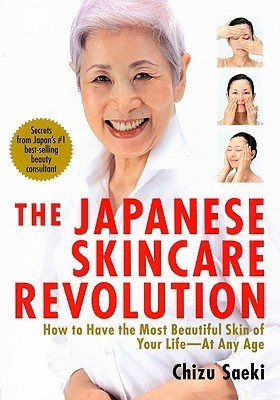 The Japanese Skincare Revolution: How to Have the Most Beautiful Skin of Your Life--At Any Age