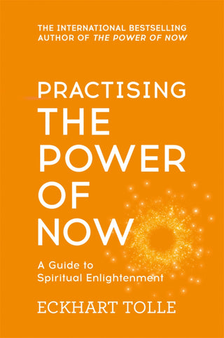 Practising The Power Of Now : Meditations, Exercises and Core Teachings from The Power of Now