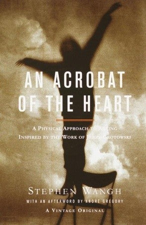 An Acrobat of the Heart : A Physical Approach to Acting Inspired by the Work of Jerzy Grotowski
