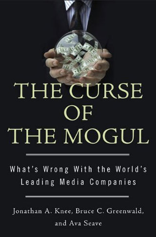 The Curse Of The Mogul : What's Wrong wit the World's Leading Media Companies