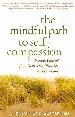 The Mindful Path to Self-Compassion : Freeing Yourself from Destructive Thoughts and Emotions - Thryft