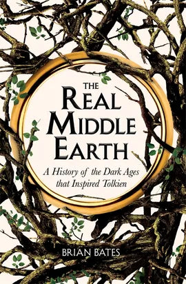 The Real Middle-Earth: A History of the Dark Ages That Inspired Tolkien