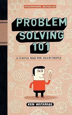 Problem Solving 101 : A Simple Book for Smart People