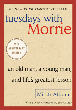 Tuesdays with Morrie : An Old Man, a Young Man, and Life's Greatest Lesson, 20th Anniversary Edition