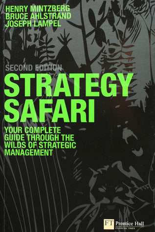 Strategy Safari - The Complete Guide Through The Wilds Of Strategic Management