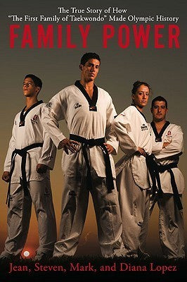 Family Power : The True Story of How "The First Family of Taekwondo" Made Olympic History