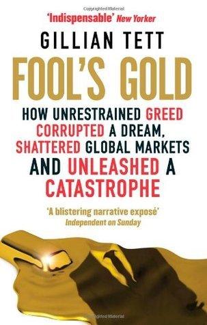 Fool's Gold : How Unrestrained Greed Corrupted a Dream, Shattered Global Markets and Unleashed a Catastrophe - Thryft