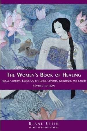 The Women's Book of Healing: Auras, Chakras, Laying on of Hands, Crystals, Gemstones, and Colors