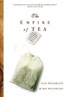 The Empire of Tea : The Remarkable History of the Plant That Took Over the World