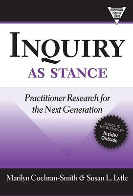 Inquiry as Stance : Practitioner Research in the Next Generation