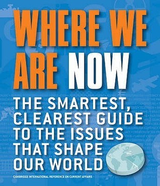 Where We Are Now : The Smartest, Clearest Guide to the Issues that Shape the World