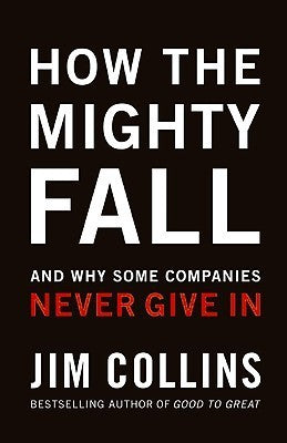 How the Mighty Fall and Why Some Companies Never Give In
