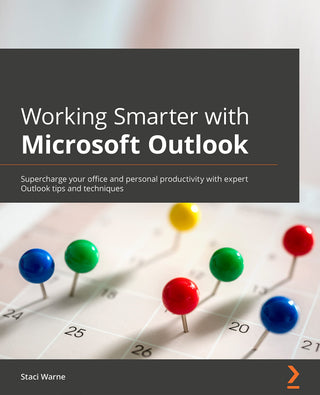 Working Smarter with Microsoft Outlook: Supercharge Your Office and Personal Productivity with Expert Outlook Tips and Techniques