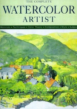 The Complete Watercolor Artist - Materials, Techniques, Color Theory, Composition, Style, Subject - Thryft