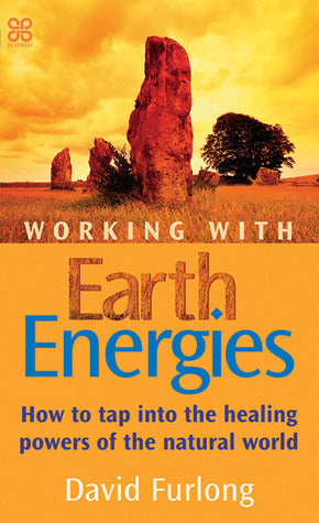 Working With Earth Energies: How to Tap Into the Healing Powers of the Natural World