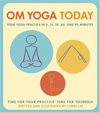 Om Yoga Today: Your Yoga Practice in 5, 15, 30, 60, and 90 Minutes