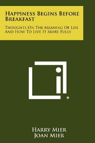 Happiness Begins Before Breakfast: Thoughts on the Meaning of Life and How to Live It More Fully