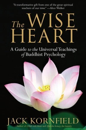The Wise Heart : A Guide to the Universal Teachings of Buddhist Psychology