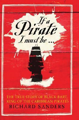 If a Pirate I Must Be: The True Story of Black Bart, King of the Caribbean Pirates