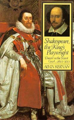 Shakespeare, The King's Playwright: Theater In The Stuart Court, 1603-1613