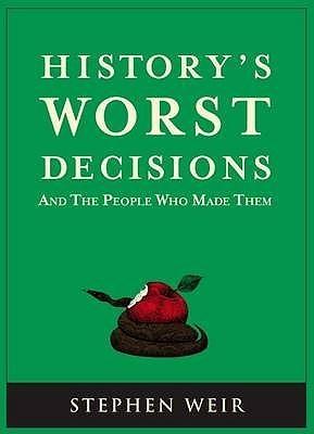 History's Worst Decisions And The People Who Made Them - Thryft