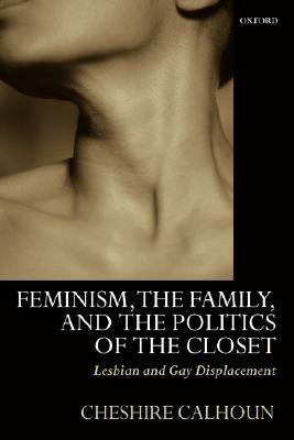 Feminism, the Family, and the Politics of the Closet : Lesbian and Gay Displacement
