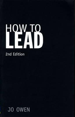 How to Lead: What You Actually Need to Do to Manage, Lead and Succeed