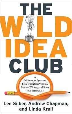 Wild Idea Club : A Collaborative System to Solve Workplace Problems, Improve Efficiency, and Boost Your Bottom Line - Thryft