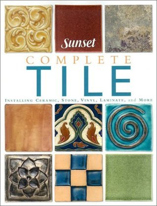 Complete Tile : Installing Ceramic, Stone, Vinyl and Laminate Tiles