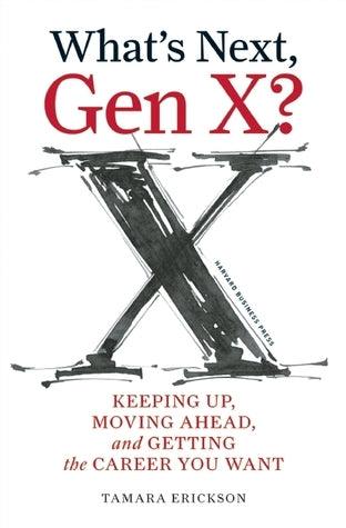 What's Next, Gen X? : Keeping Up, Moving Ahead, and Getting the Career You Want - Thryft