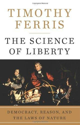 The Science of Liberty : Democracy, Reason, and the Laws of Nature - Thryft