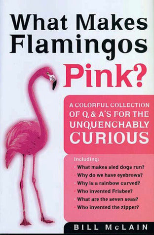 What Makes Flamingos Pink? : A Colorful Collection of Q & A's for the Unquenchably Curious